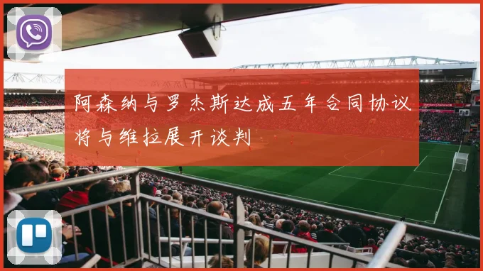 阿森纳与罗杰斯达成五年合同协议将与维拉展开谈判